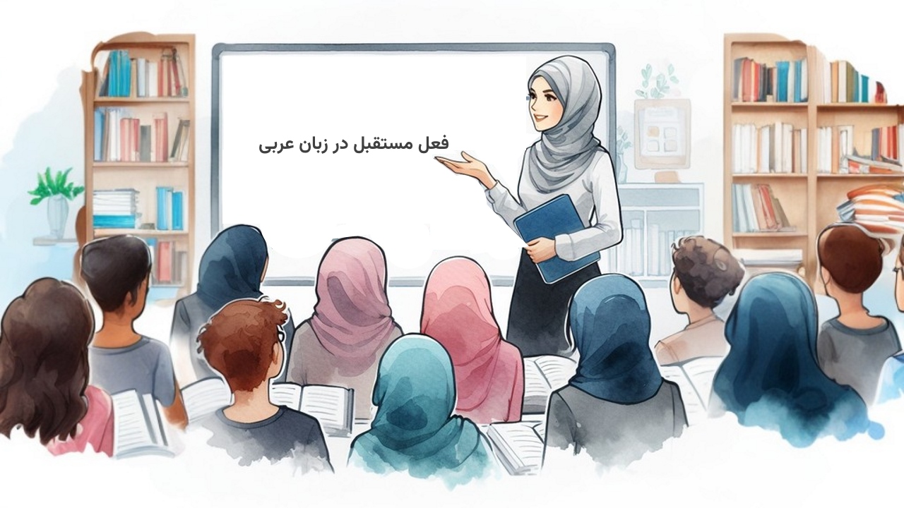 فعل مستقبل در عربی  چیست؟ — نحوه ساخت + مثال
