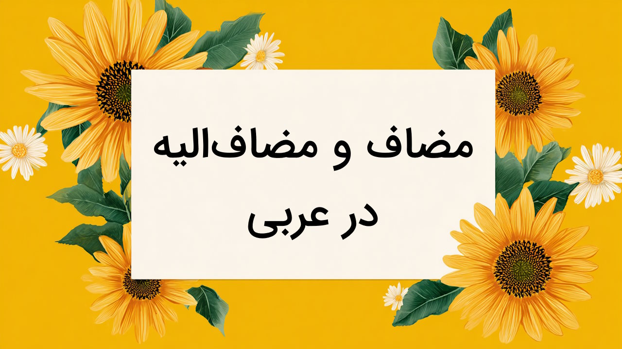 مضاف و مضاف الیه در عربی – توضیح به زبان ساده + نحوه تشخیص