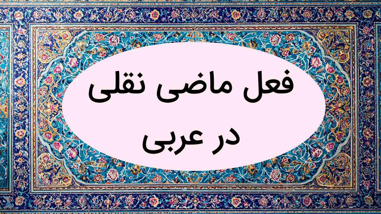 ماضی نقلی در عربی – توضیح و نحوه ساخت + مثال و تمرین