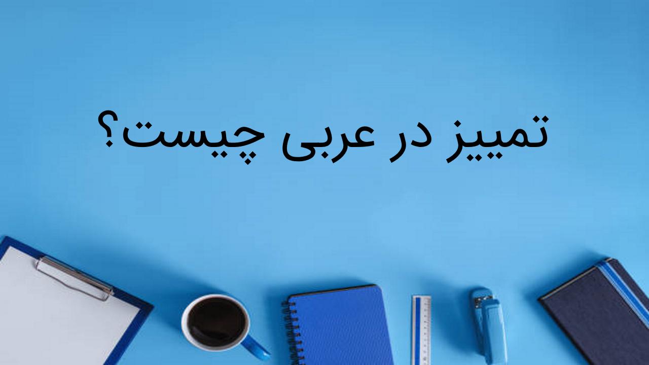 تمییز در عربی چیست؟ — توضیح به زبان ساده + مثال و تمرین