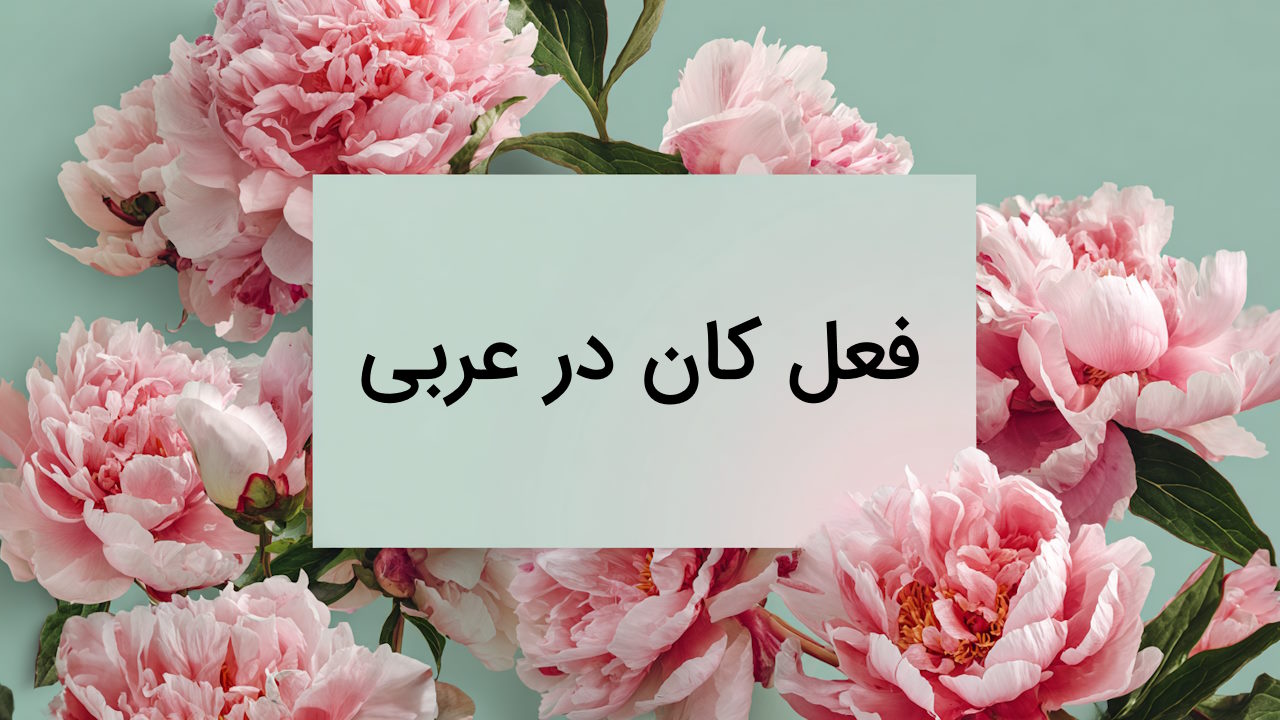 صرف فعل کان در عربی – به زبان ساده + مثال و جدول