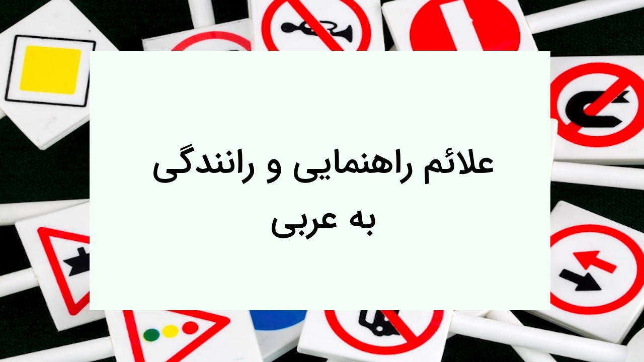علائم راهنمایی رانندگی به عربی – توضیح کامل + مثال