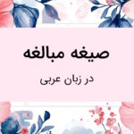 صیغه مبالغه چیست؟ – به زبان ساده با مثال و تمرین