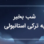 شب بخیر به ترکی استانبولی – انواع نحوه گفتن با تلفظ صوتی