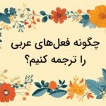 چگونه فعل ها را در عربی ترجمه کنیم؟ – آموزش ۲۰ تکنیک کاربردی با مثال و تمرین