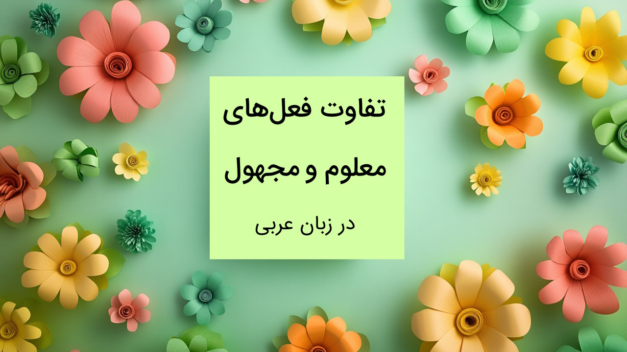 تفاوت فعل معلوم و مجهول در عربی چیست؟ – به زبان ساده