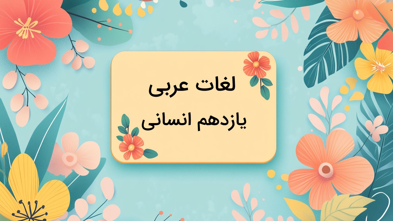 لغات عربی یازدهم انسانی با معنی و درس به درس + مثال و تمرین