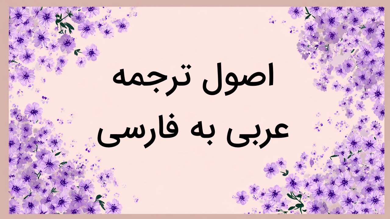 اصول ترجمه عربی به فارسی – به زبان ساده + قواعد پایه و نکات مهم