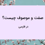 صفت و موصوف چیست؟ – به زبان ساده + انواع، مثال و تمرین